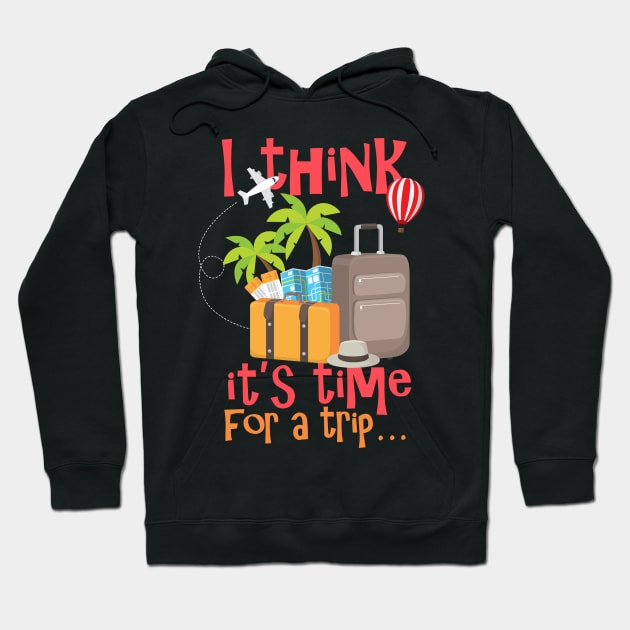 I Think It’s Time for a Trip Hoodie by simplecreatives